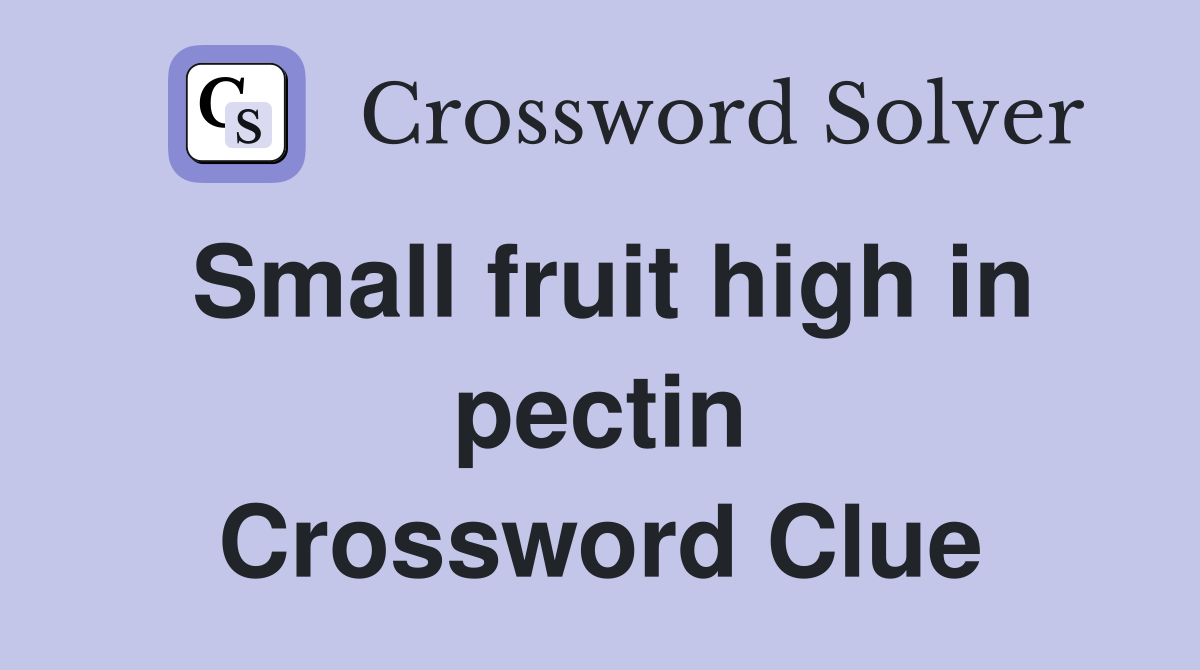 Small fruit high in pectin Crossword Clue
