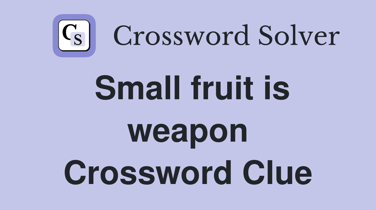 Small fruit is weapon Crossword Clue