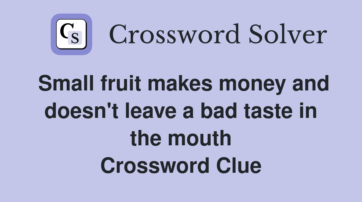 Small fruit makes money and doesn't leave a bad taste in the mouth Crossword Clue