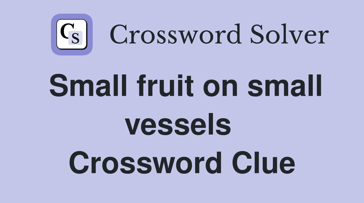 Small fruit on small vessels  Crossword Clue