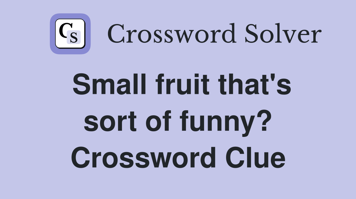 Small fruit that's sort of funny? Crossword Clue