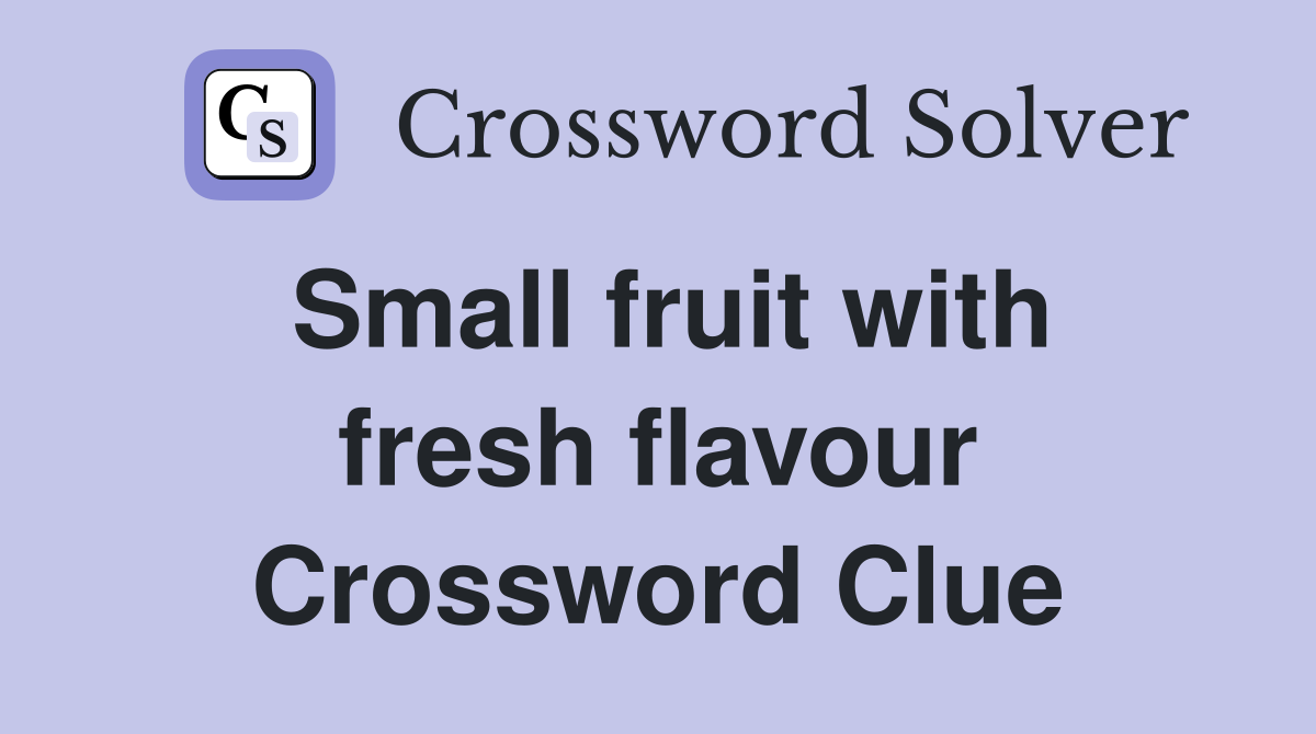 Small fruit with fresh flavour Crossword Clue
