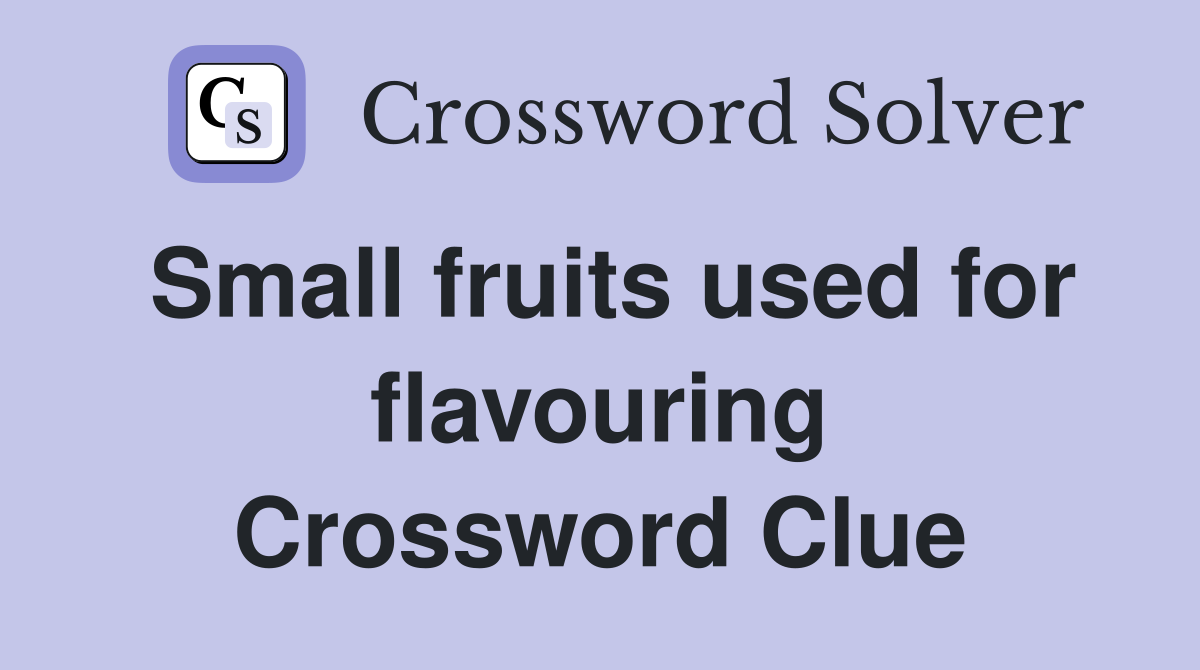 Small fruits used for flavouring Crossword Clue