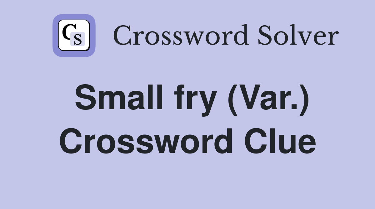 Small fry (Var.) Crossword Clue