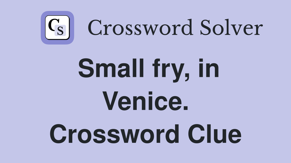 Small fry, in Venice. Crossword Clue