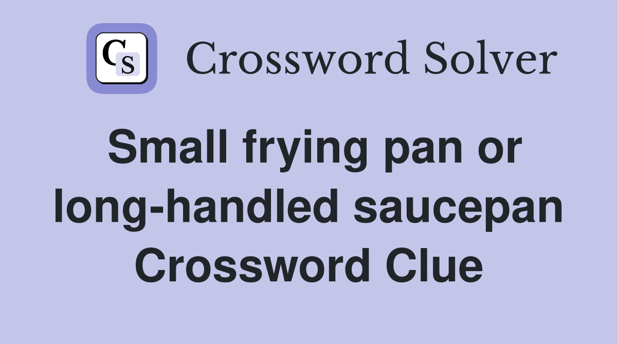 Small frying pan or long-handled saucepan Crossword Clue