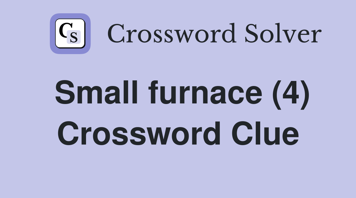 Small furnace (4) Crossword Clue