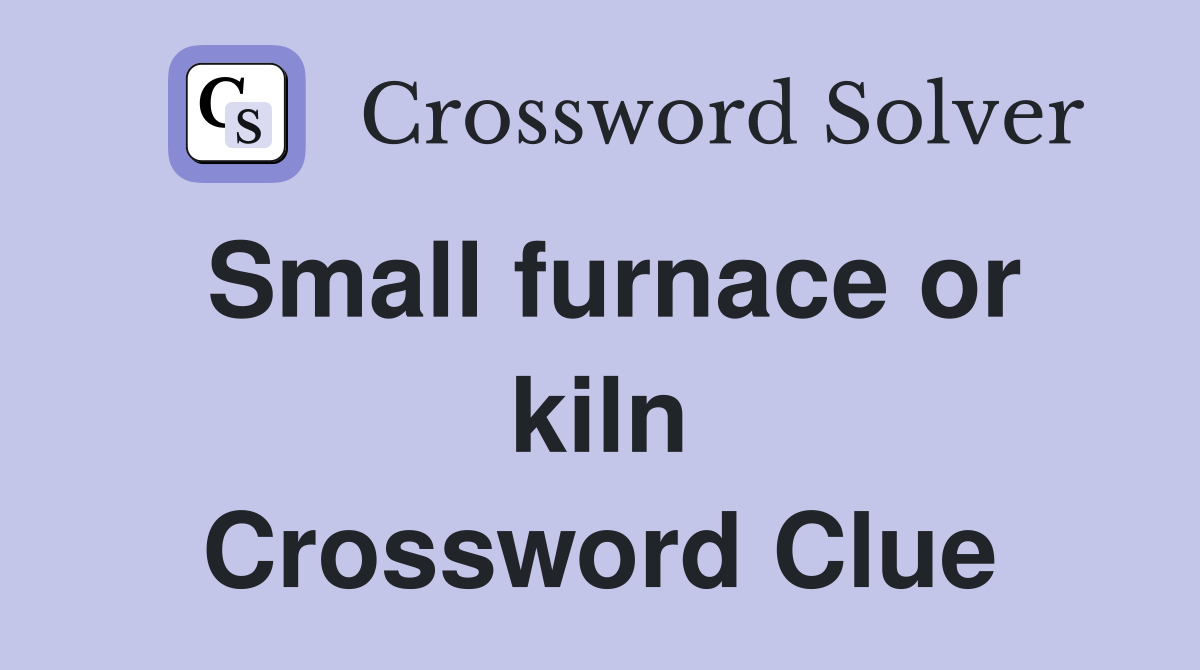 Small furnace or kiln Crossword Clue