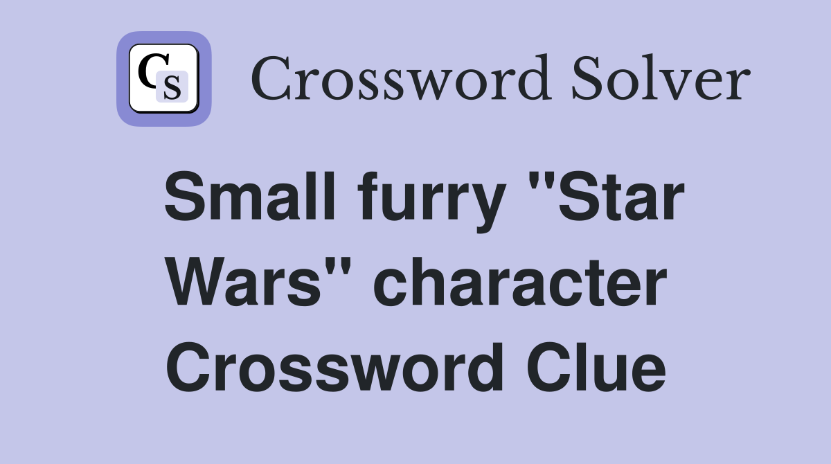 Small furry "Star Wars" character Crossword Clue