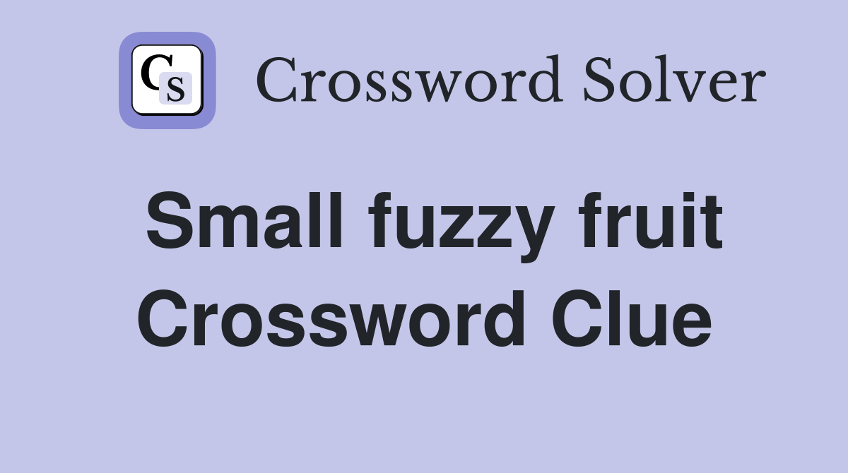 Small fuzzy fruit Crossword Clue