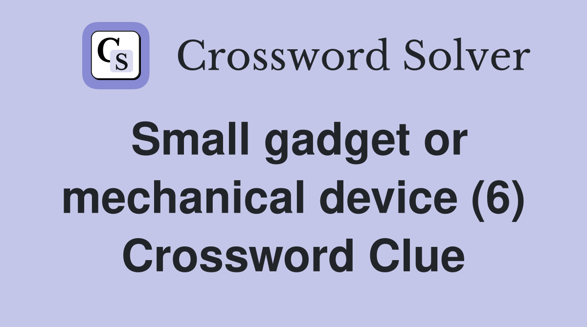 Small gadget or mechanical device (6) Crossword Clue