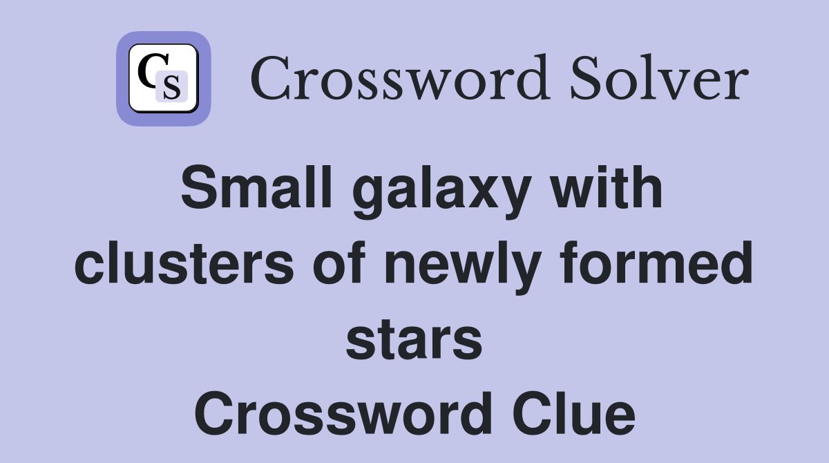 Small galaxy with clusters of newly formed stars Crossword Clue
