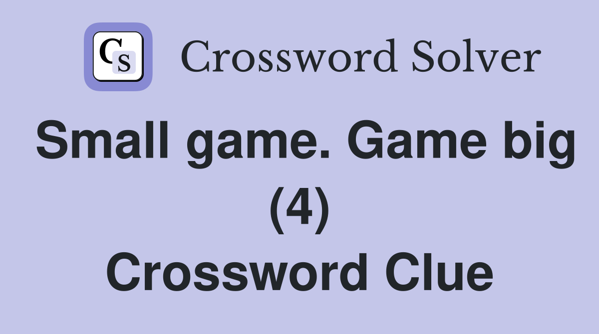 Small game. Game big (4) Crossword Clue