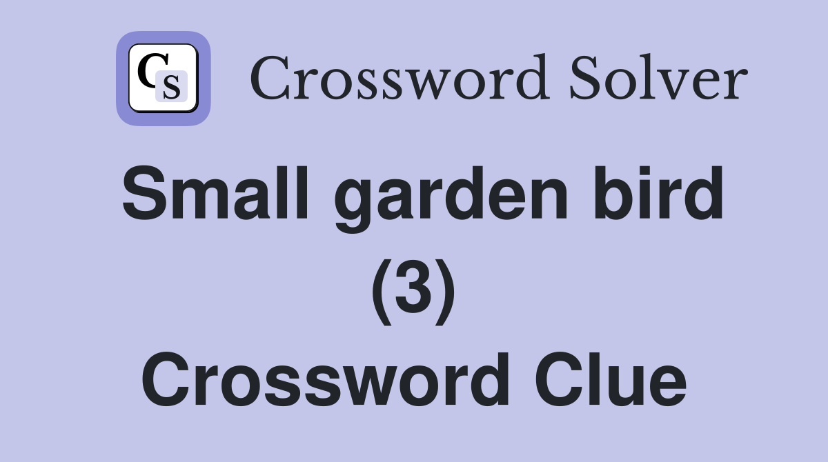 Small garden bird (3) Crossword Clue