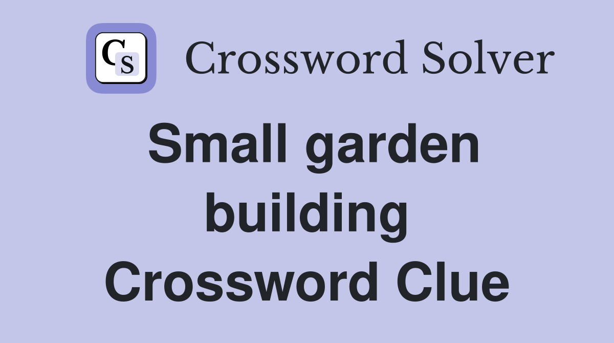 Small garden building Crossword Clue