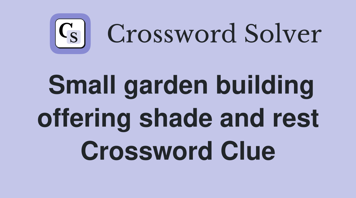 Small garden building offering shade and rest Crossword Clue