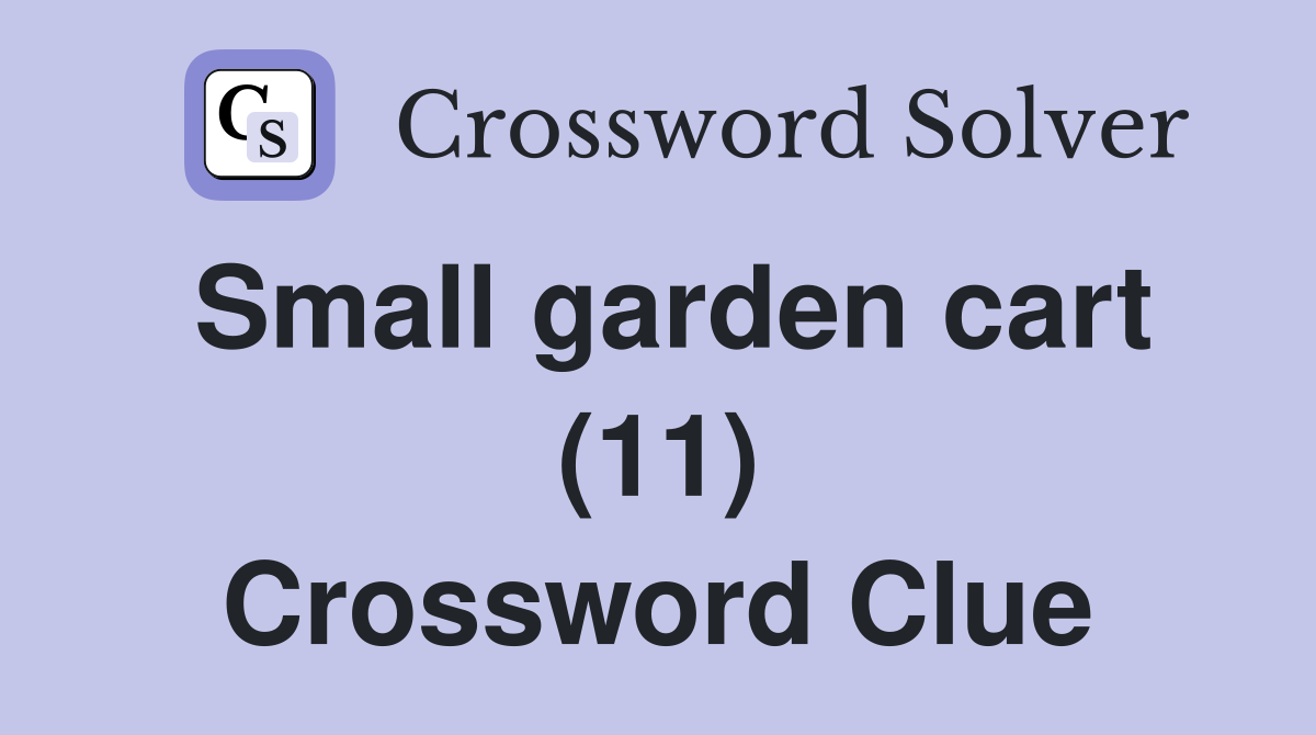 Small garden cart (11) Crossword Clue