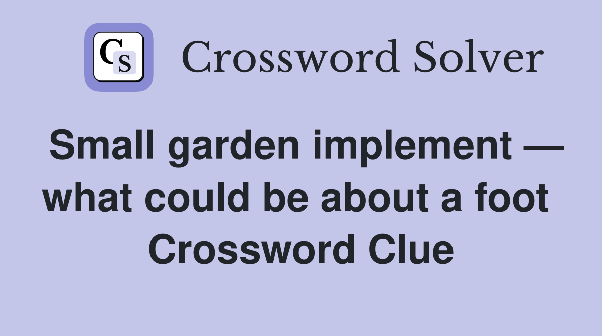 Small garden implement — what could be about a foot  Crossword Clue