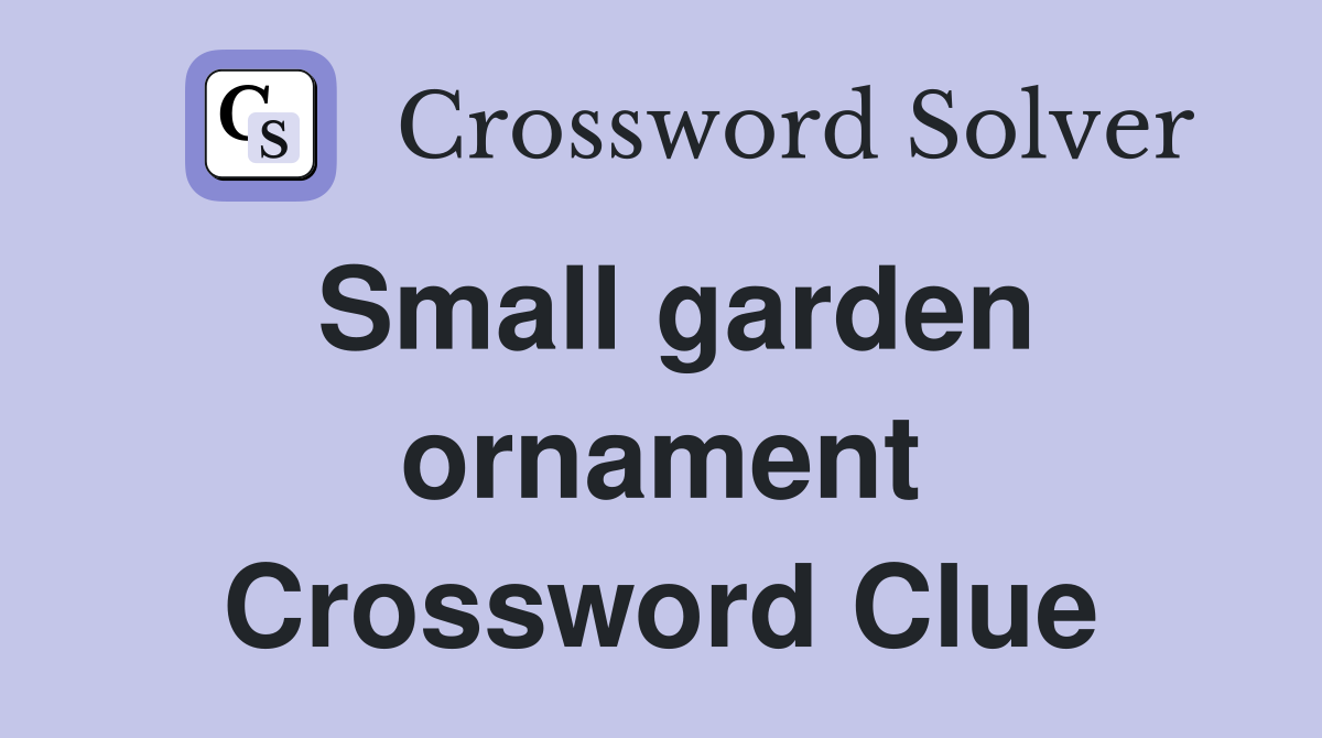 Small garden ornament Crossword Clue