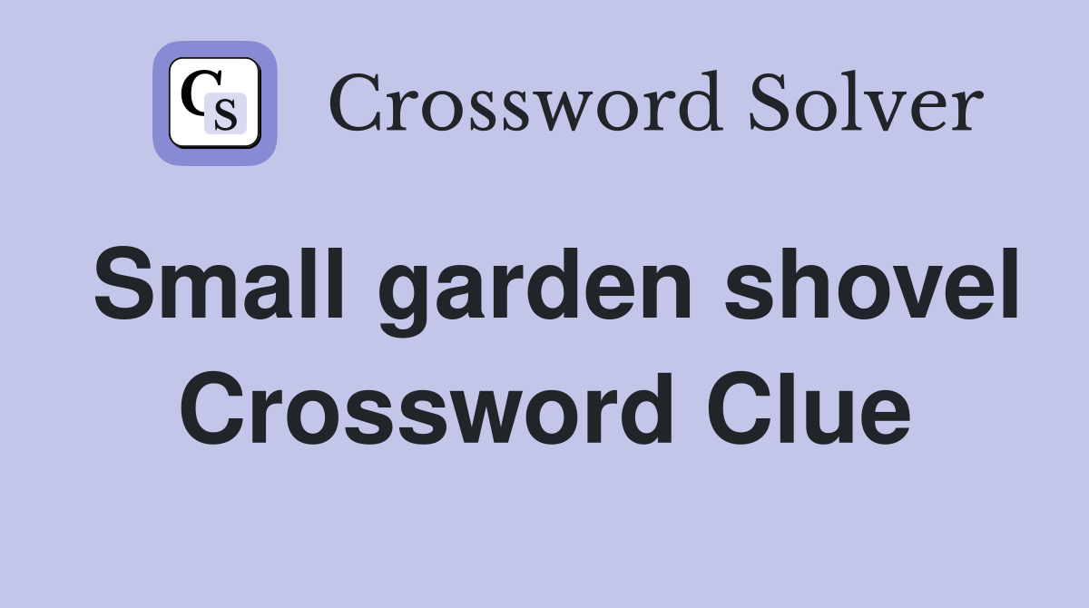 Small garden shovel Crossword Clue