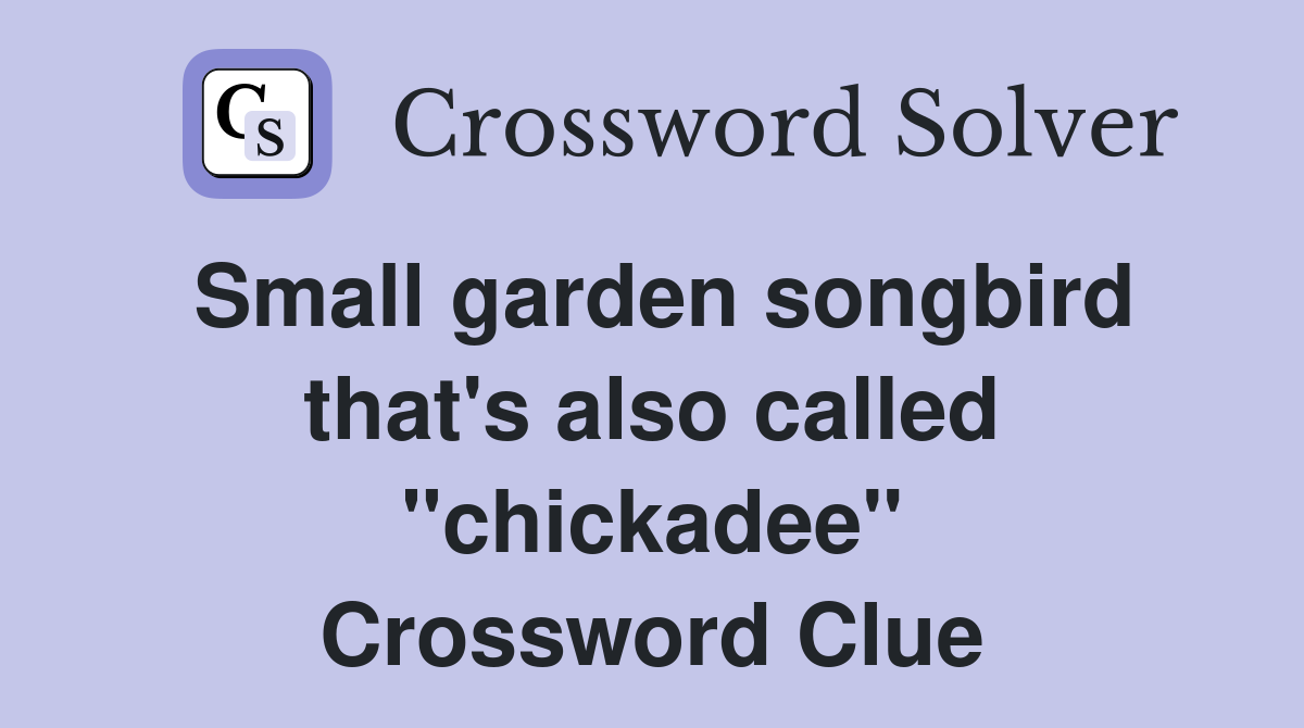 Small garden songbird that's also called "chickadee" Crossword Clue