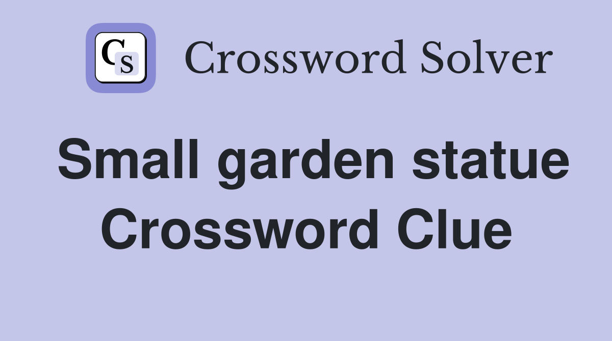 Small garden statue Crossword Clue