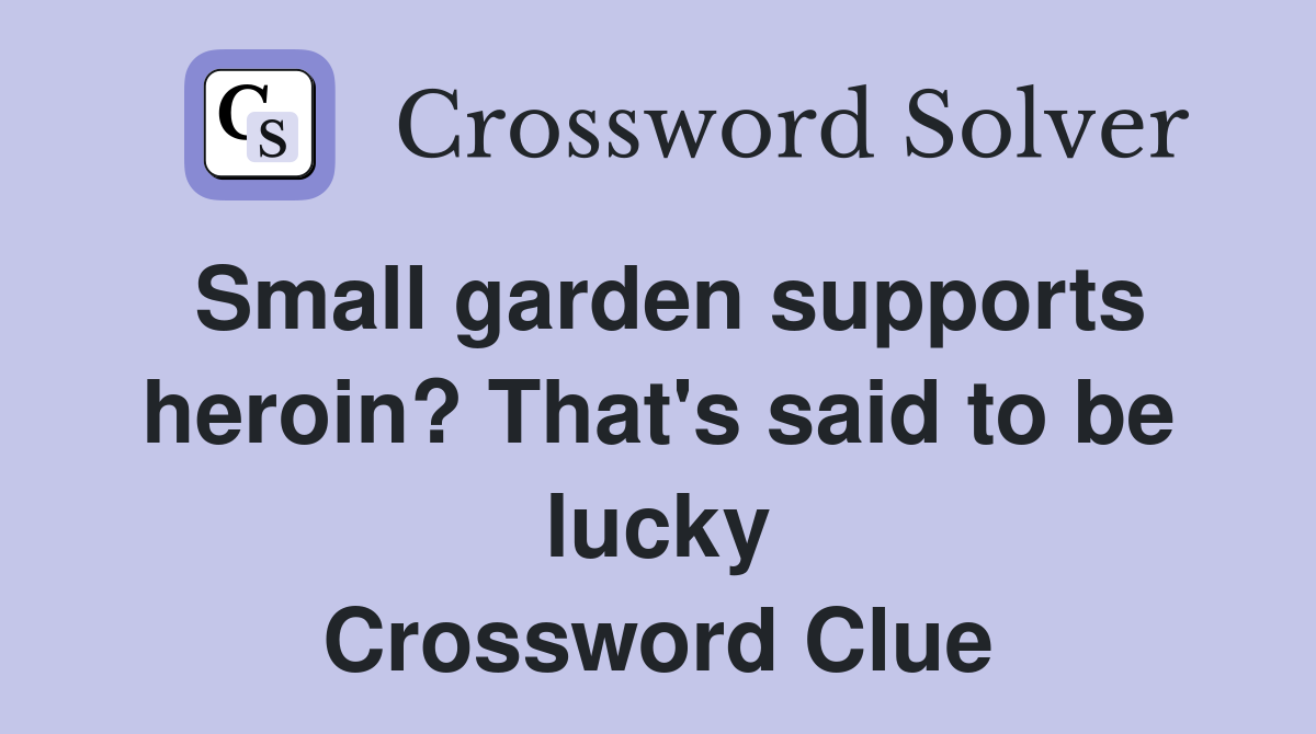 Small garden supports heroin? That's said to be lucky Crossword Clue