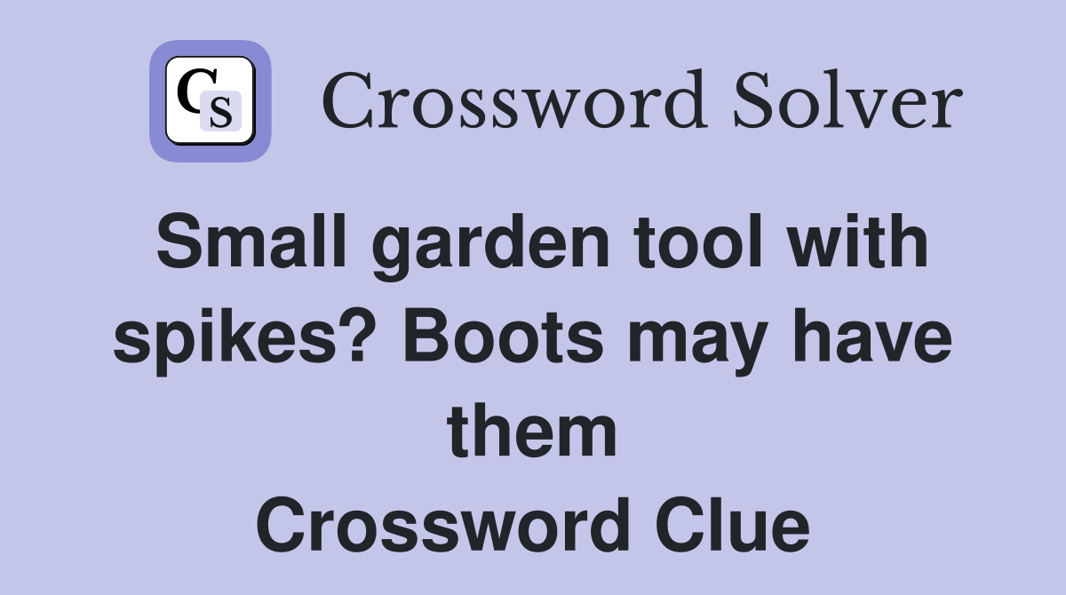 Small garden tool with spikes? Boots may have them Crossword Clue
