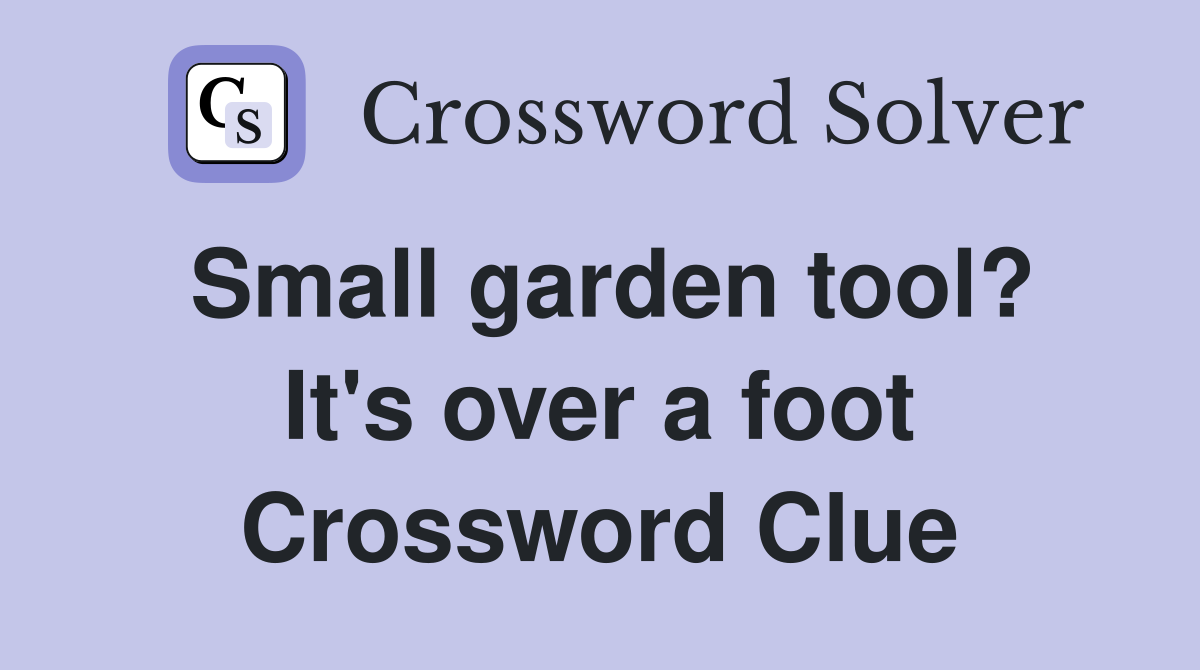 Small garden tool? It's over a foot Crossword Clue