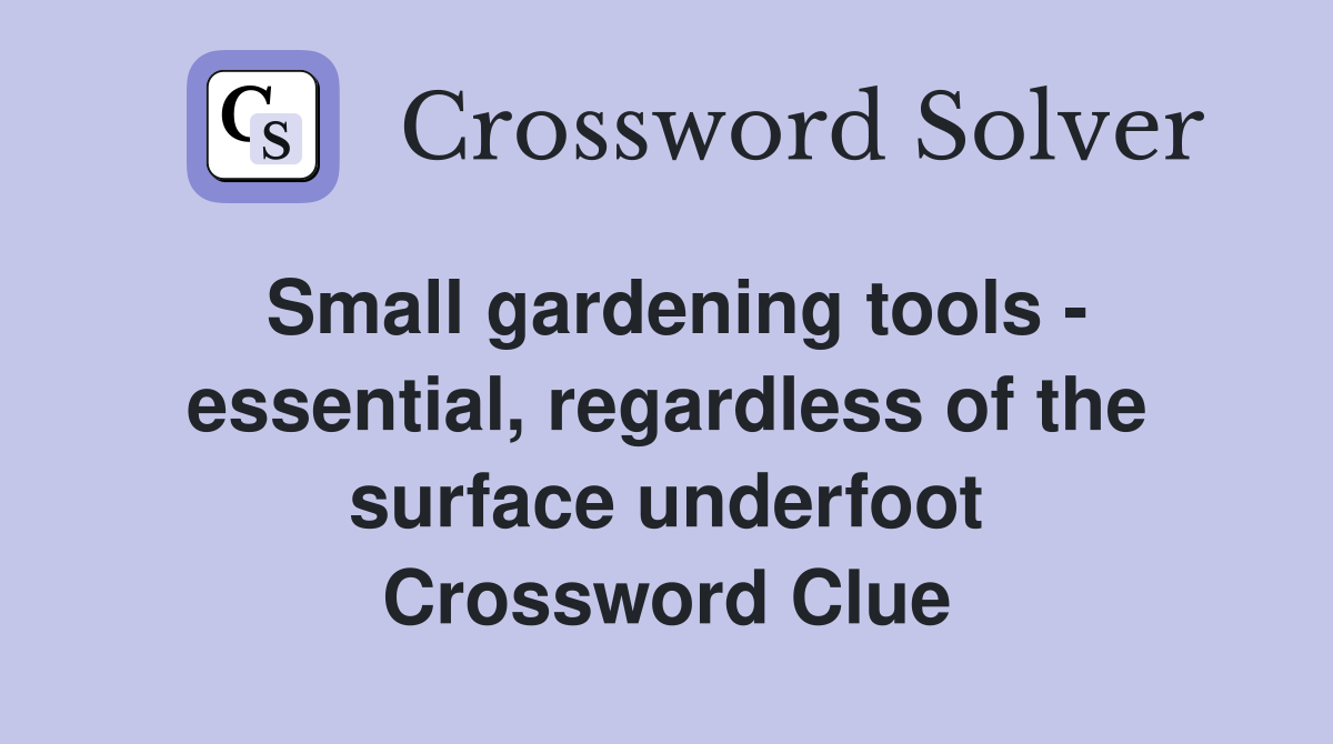Small gardening tools - essential, regardless of the surface underfoot Crossword Clue