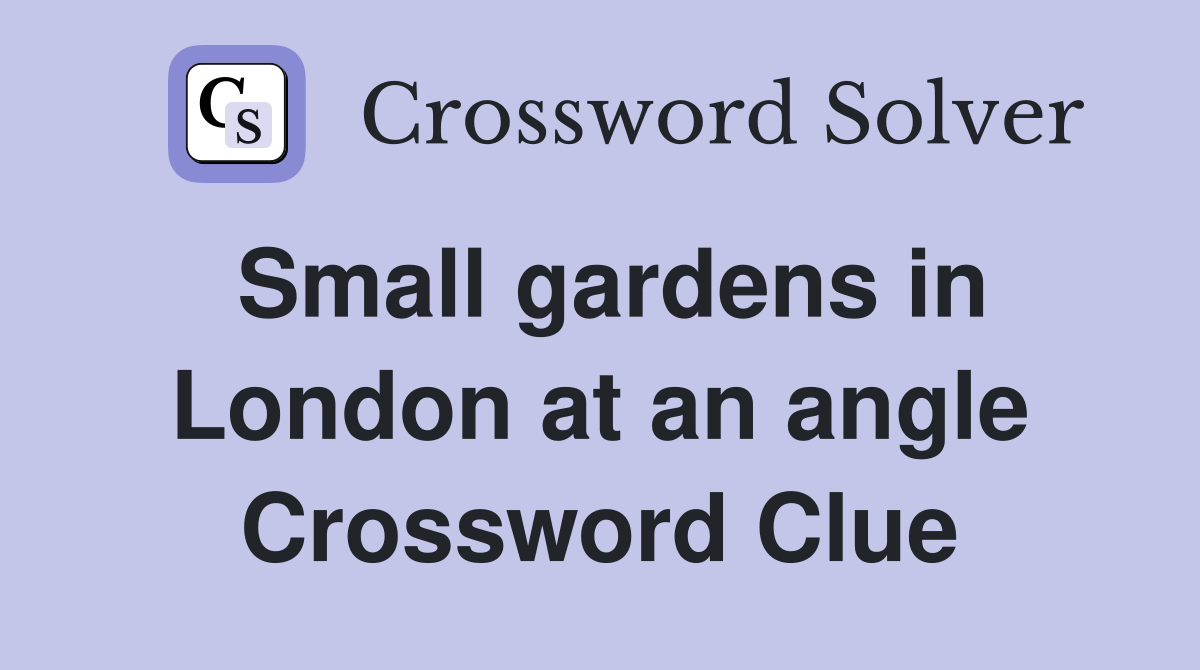 Small gardens in London at an angle Crossword Clue
