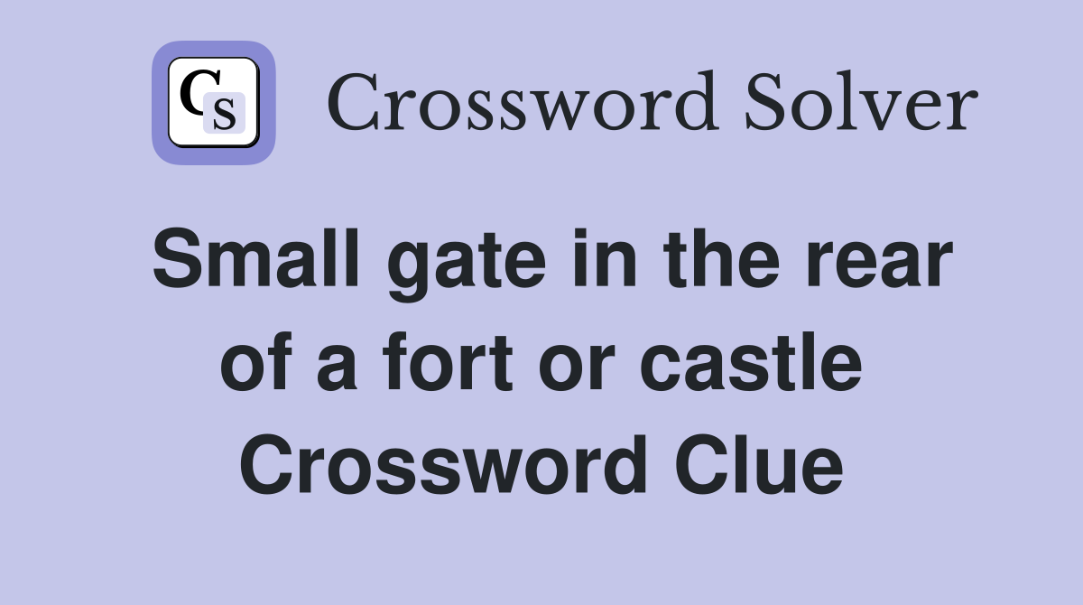 Small gate in the rear of a fort or castle Crossword Clue