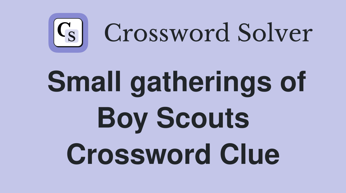 Small gatherings of Boy Scouts Crossword Clue