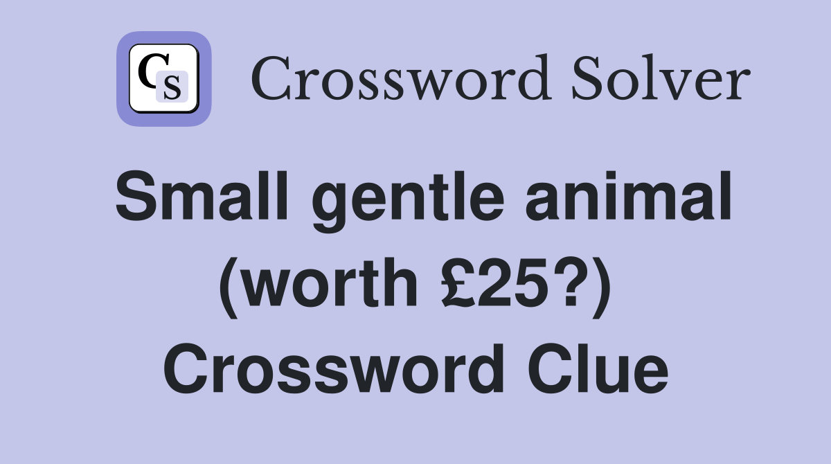 Small gentle animal (worth £25?) Crossword Clue