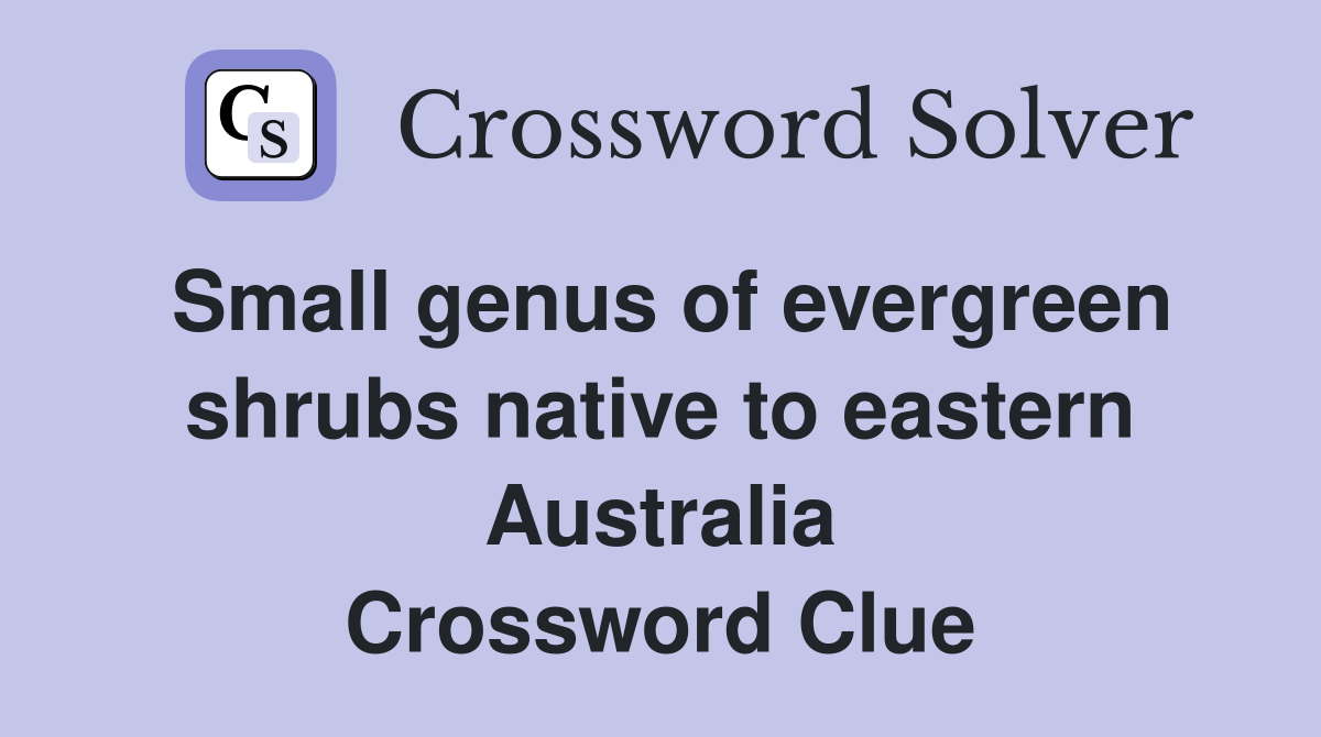 Small genus of evergreen shrubs native to eastern Australia Crossword Clue