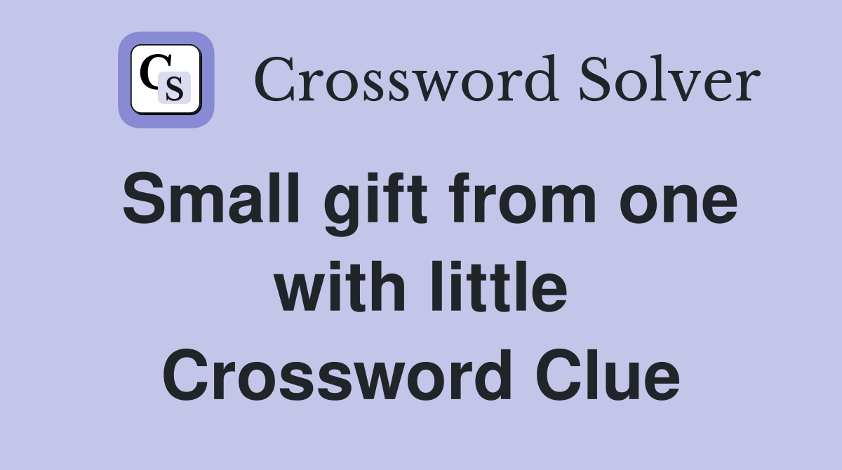 Small gift from one with little Crossword Clue