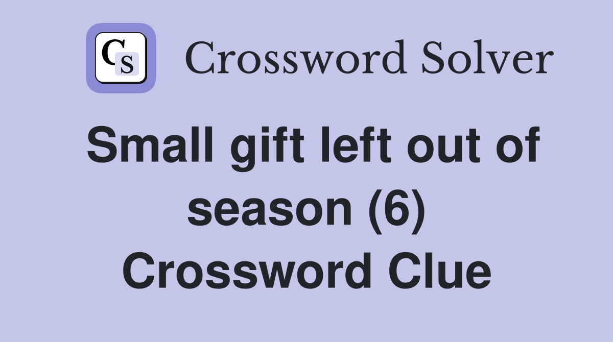 Small gift left out of season (6) Crossword Clue