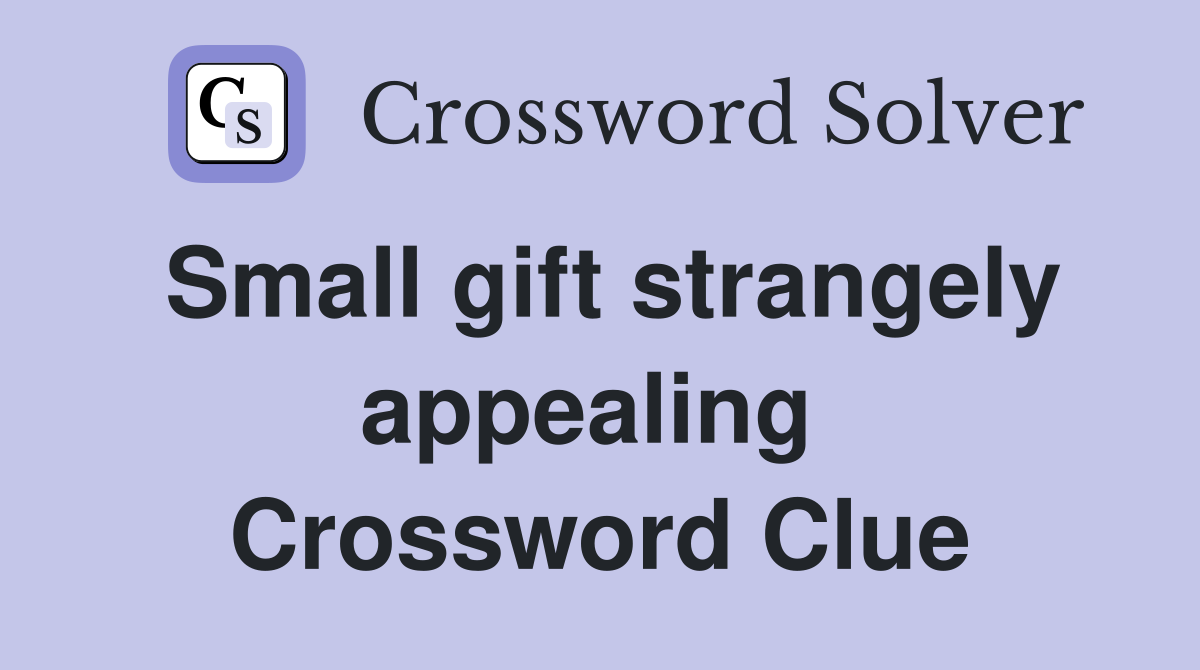 Small gift strangely appealing  Crossword Clue
