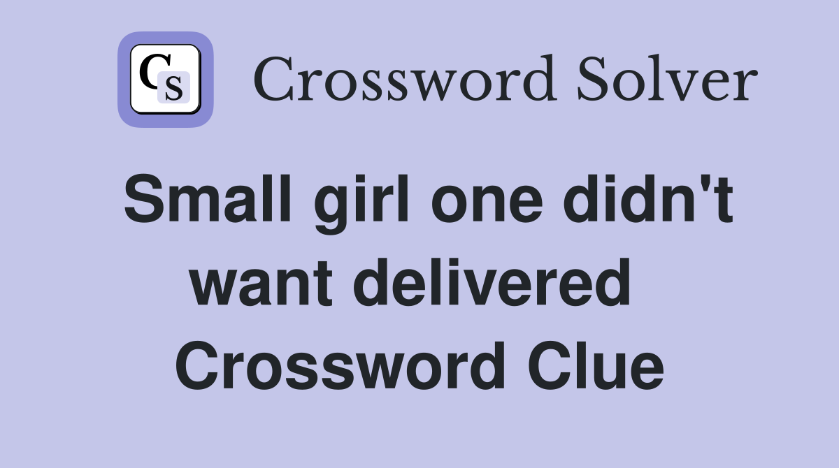 Small girl one didn't want delivered  Crossword Clue