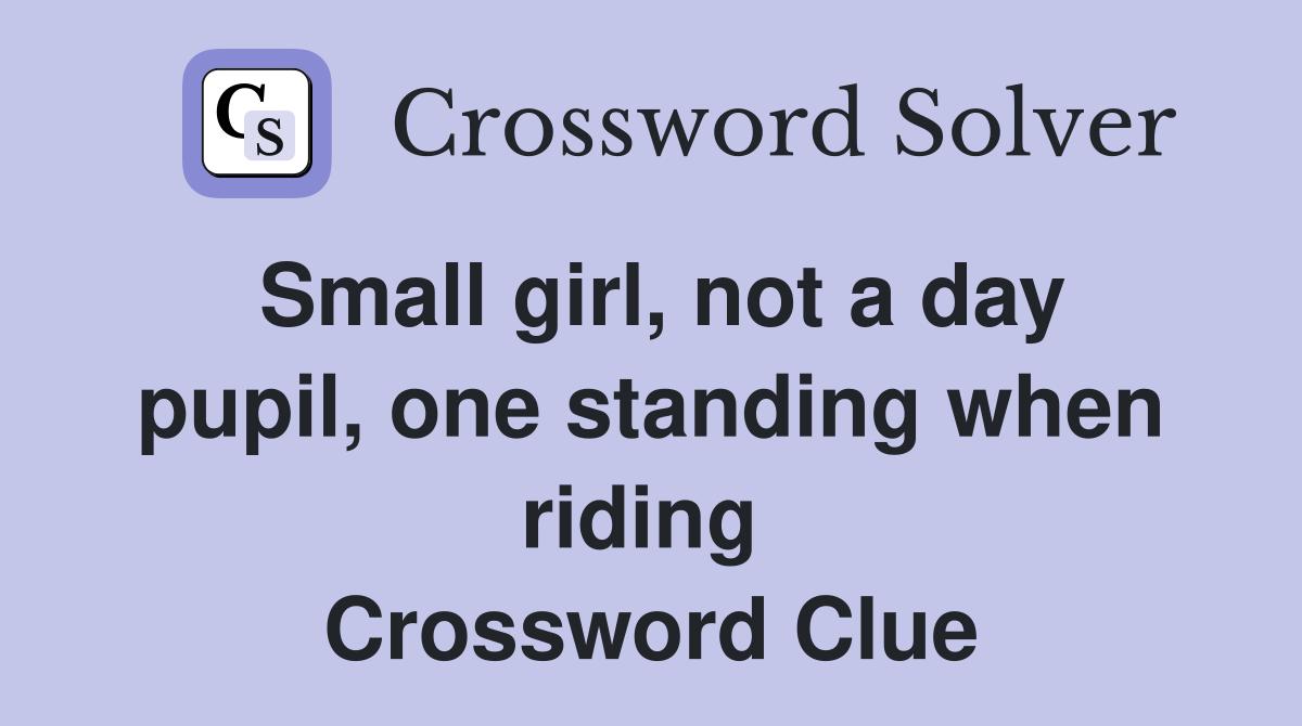 Small girl, not a day pupil, one standing when riding  Crossword Clue