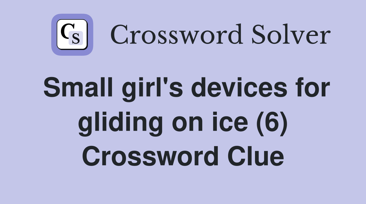 Small girl's devices for gliding on ice (6) Crossword Clue
