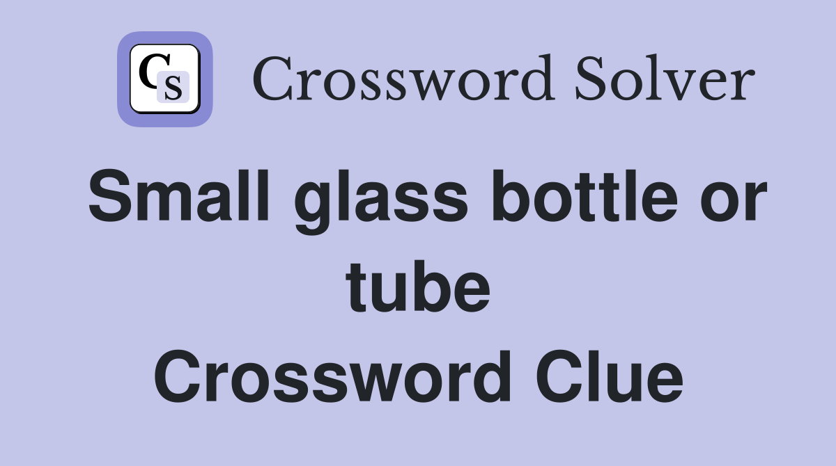 Small glass bottle or tube Crossword Clue