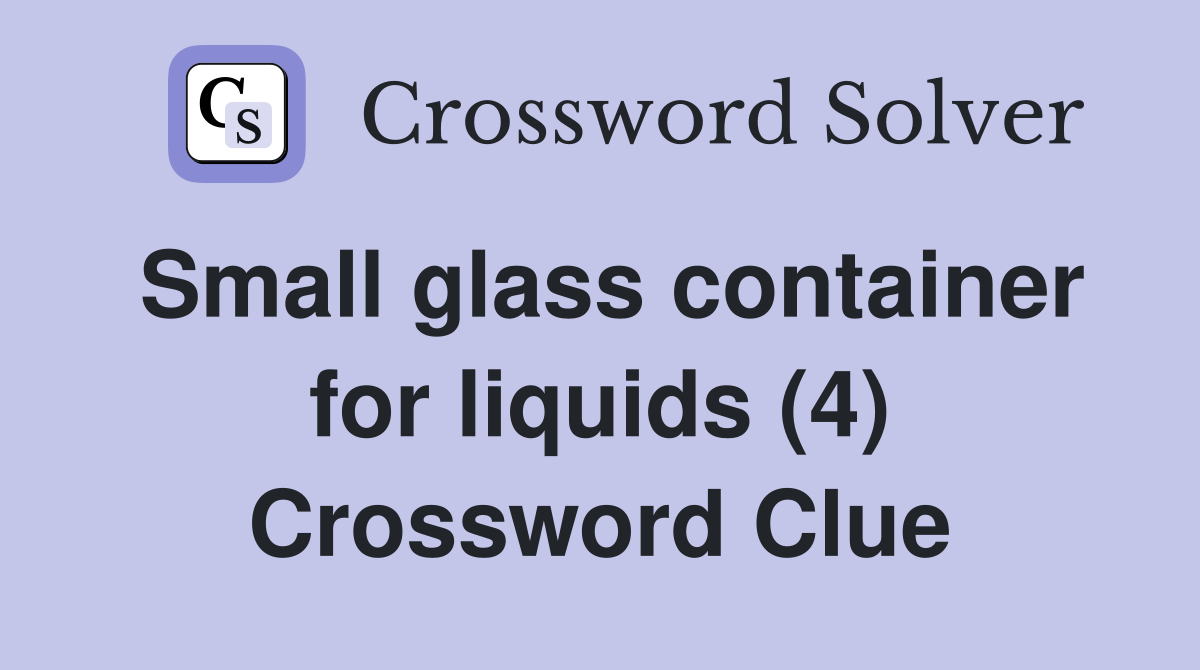 Small glass container for liquids (4) Crossword Clue