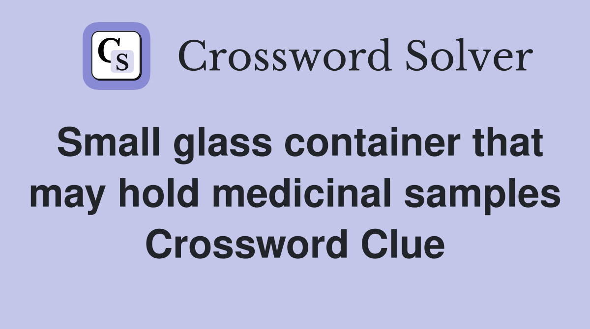 Small glass container that may hold medicinal samples Crossword Clue