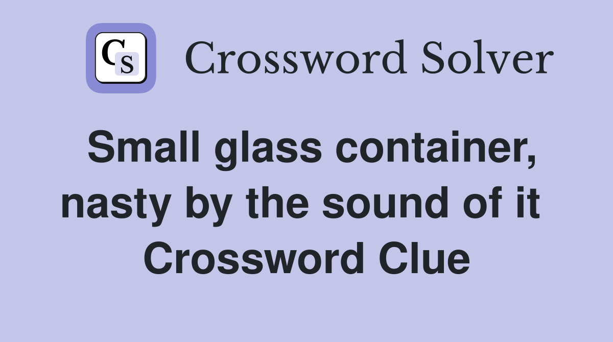 Small glass container, nasty by the sound of it  Crossword Clue