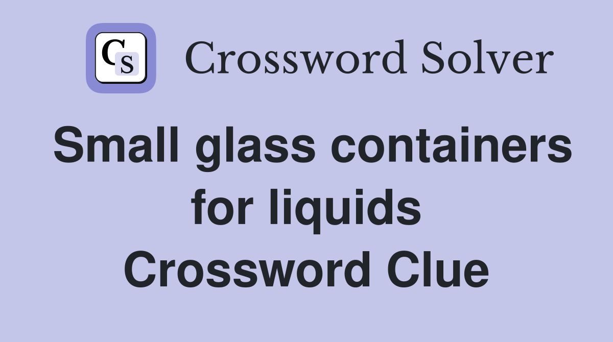 Small glass containers for liquids Crossword Clue