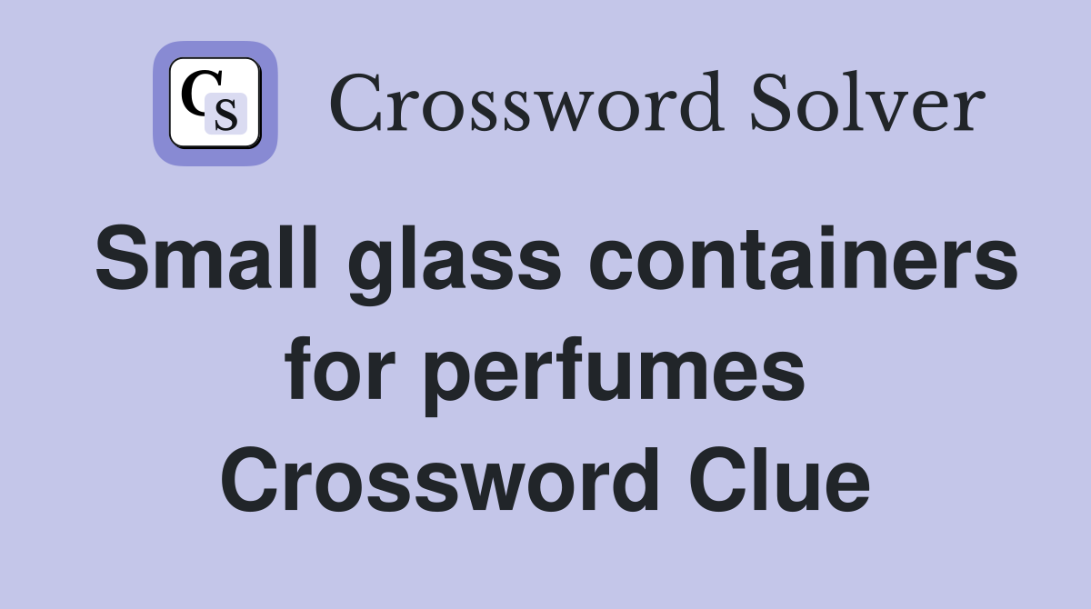 Small glass containers for perfumes Crossword Clue