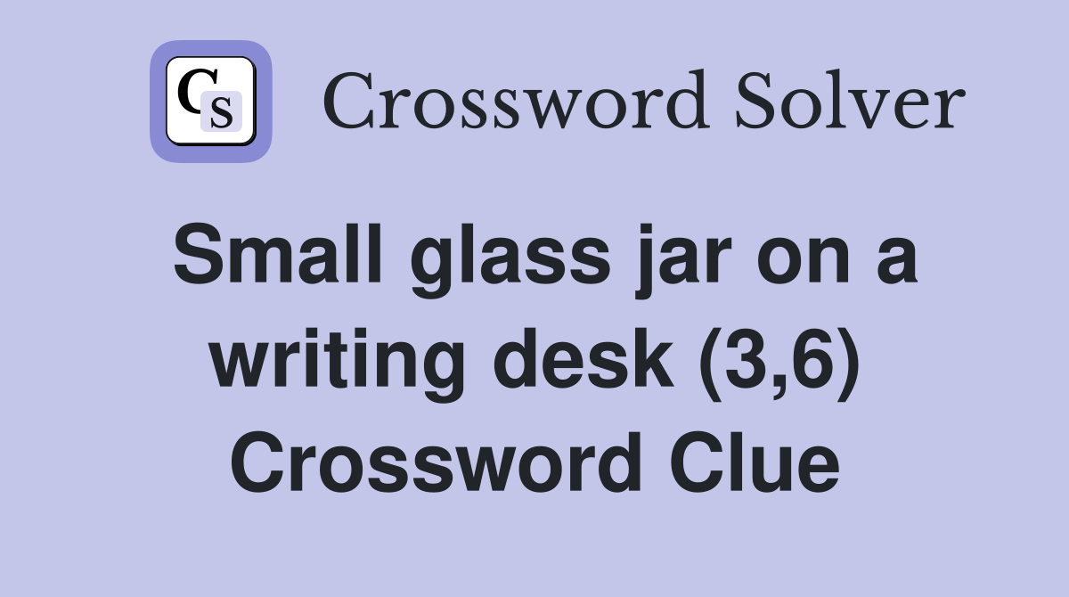 Small glass jar on a writing desk (3,6) Crossword Clue