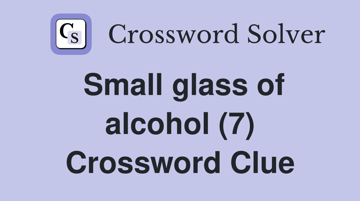 Small glass of alcohol (7) Crossword Clue