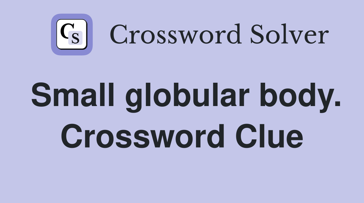 Small globular body. Crossword Clue